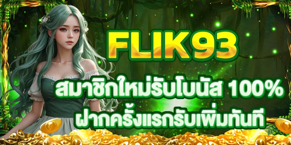 FLIK93 สมาชิกใหม่รับโบนัส 100% ฝากครั้งแรกรับเพิ่มทันที